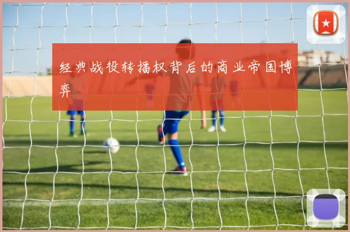 经典战役转播权背后的商业帝国博弈