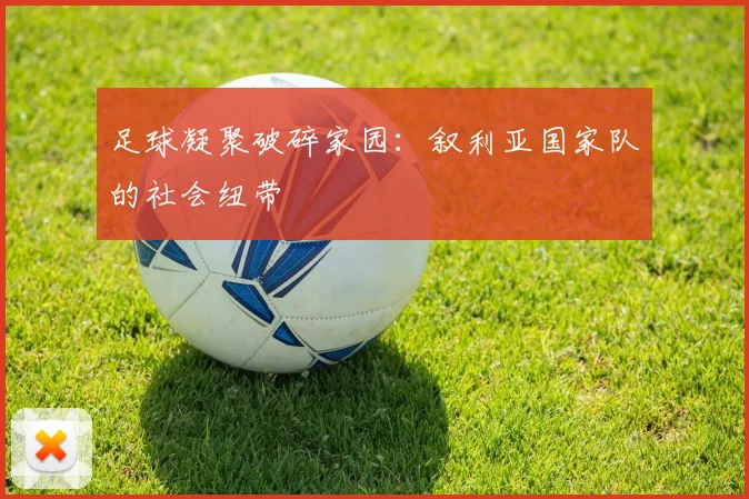 足球凝聚破碎家园：叙利亚国家队的社会纽带