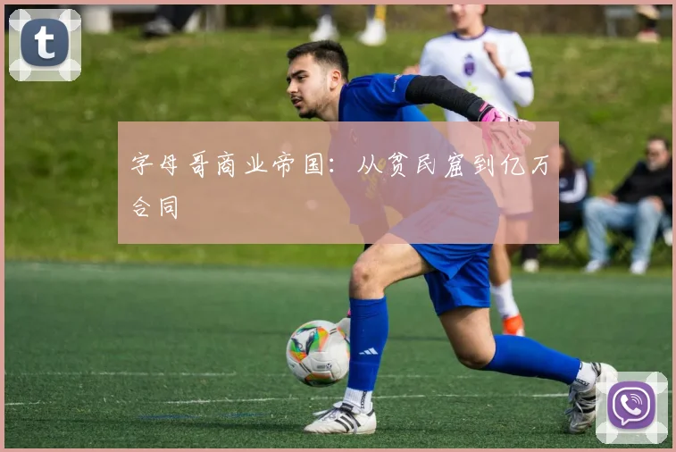 字母哥商业帝国：从贫民窟到亿万合同