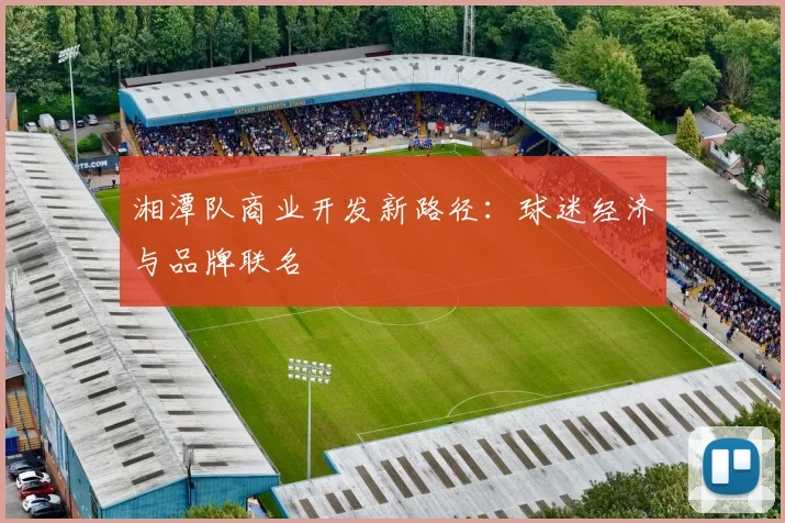 湘潭队商业开发新路径：球迷经济与品牌联名